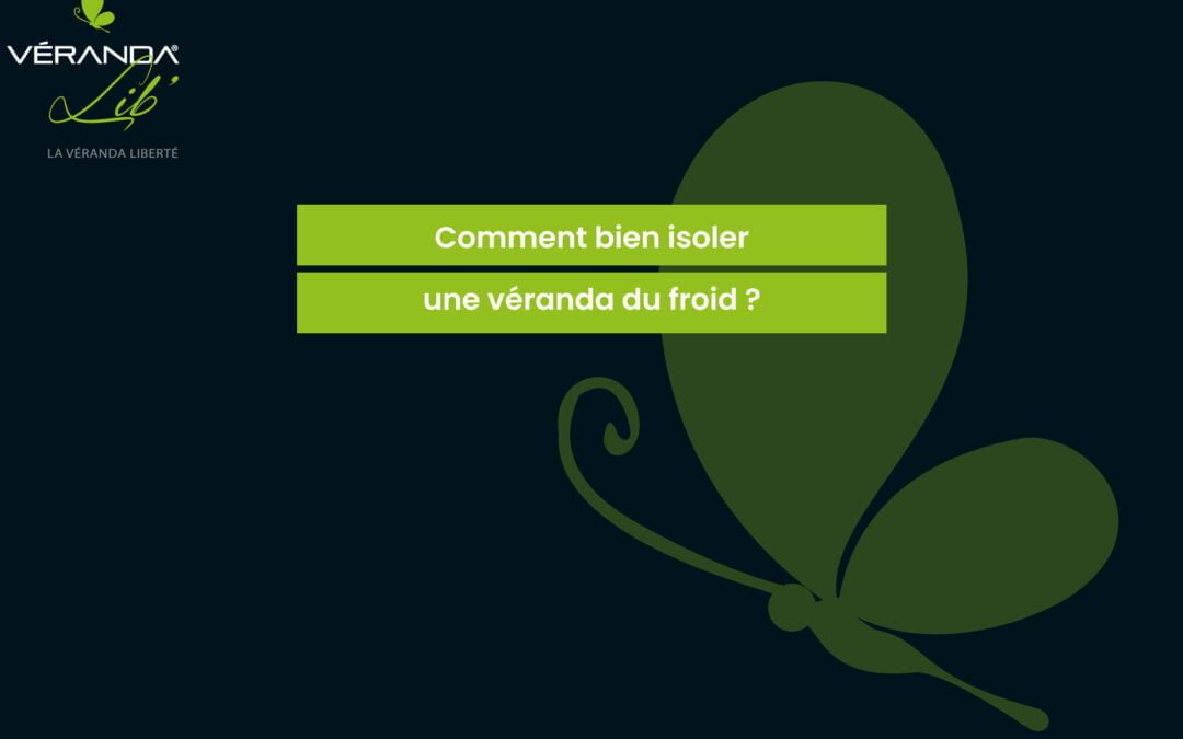 Comment bien isoler une véranda du froid ?