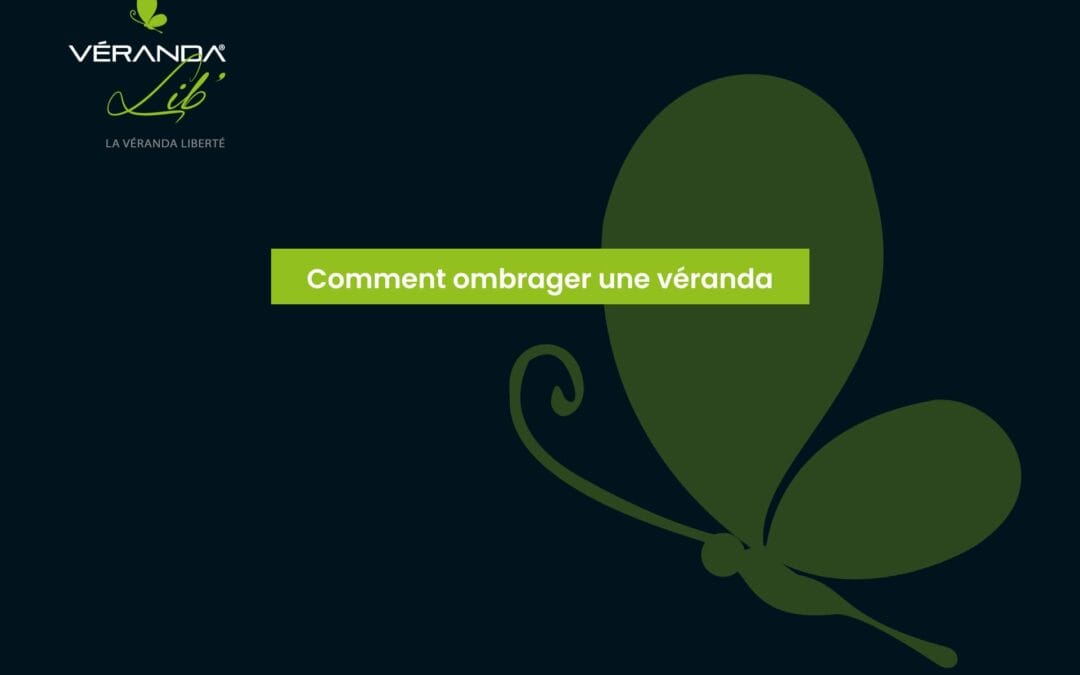 Comment ombrager une véranda